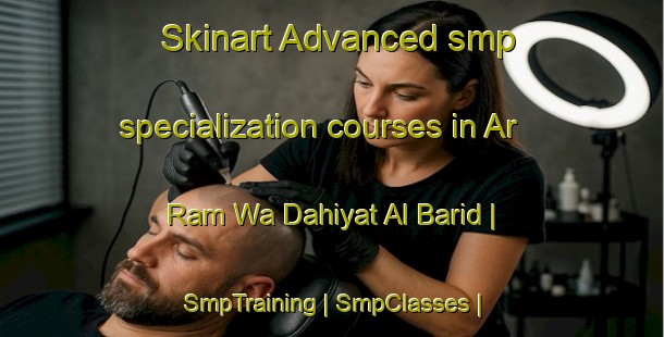 Skinart Advanced smp specialization courses in Ar Ram Wa Dahiyat Al Barid | SmpTraining | SmpClasses | SkinartTraining-State of Palestine